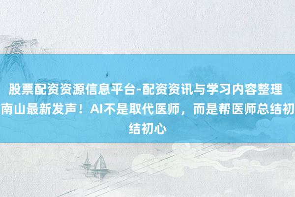 股票配资资源信息平台-配资资讯与学习内容整理 钟南山最新发声！AI不是取代医师，而是帮医师总结初心