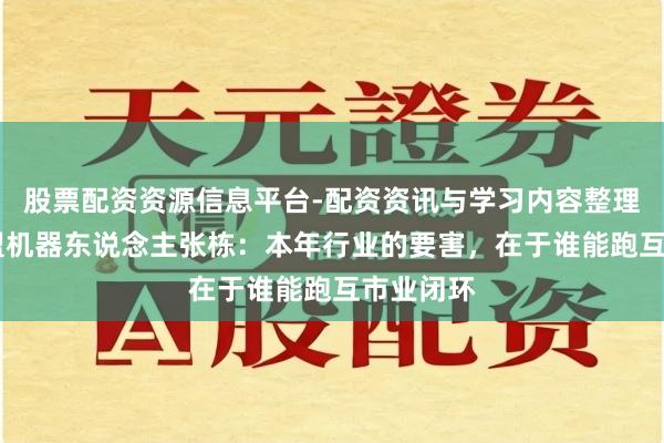 股票配资资源信息平台-配资资讯与学习内容整理 专访戴盟机器东说念主张栋：本年行业的要害，在于谁能跑互市业闭环