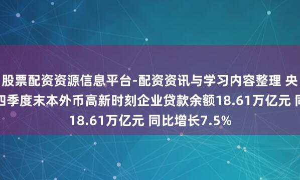 股票配资资源信息平台-配资资讯与学习内容整理 央行：2025年四季度末本外币高新时刻企业贷款余额18.61万亿元 同比增长7.5%