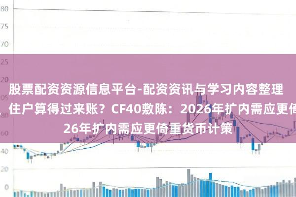 股票配资资源信息平台-配资资讯与学习内容整理 何如让企业、住户算得过来账？CF40敷陈：2026年扩内需应更倚重货币计策